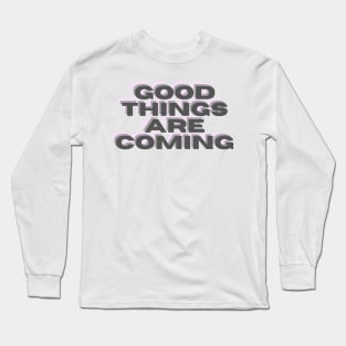 Good Things Are Coming Long Sleeve T-Shirt